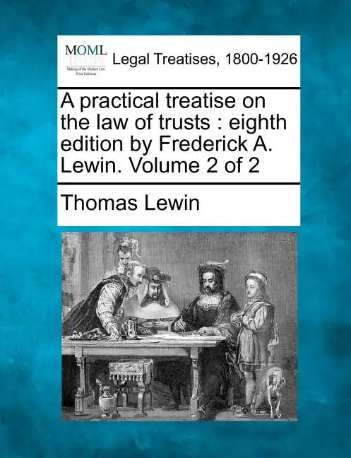 A practical treatise on the law of trusts: eighth edition by Frederick A. Lewin. Volume 2 of 2 - Paperback