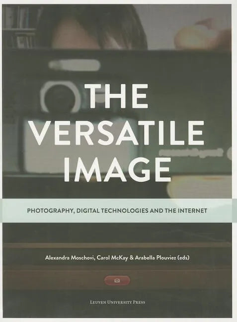 The Versatile Image: Photography, Digital Technologies and the Internet - Paperback