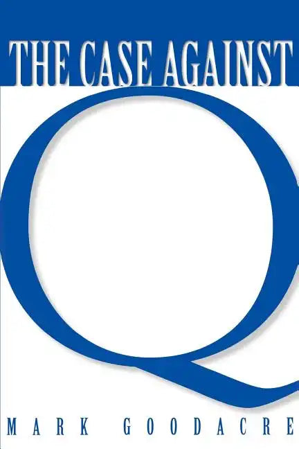 Case Against Q: Studies in Markan Priority and the Synoptic Problem - Paperback