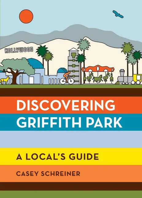 Discovering Griffith Park: A Local's Guide - Paperback