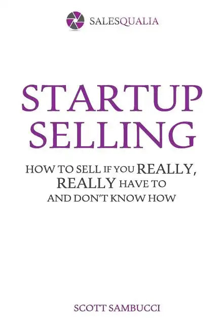 Startup Selling: How to sell if you really, really have to and don't know how - Paperback