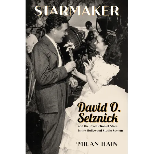 Starmaker: David O. Selznick and the Production of Stars in the Hollywood Studio System - Hardcover
