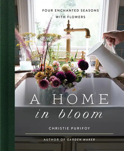A Home in Bloom: Four Enchanted Seasons with Flowers - Hardcover