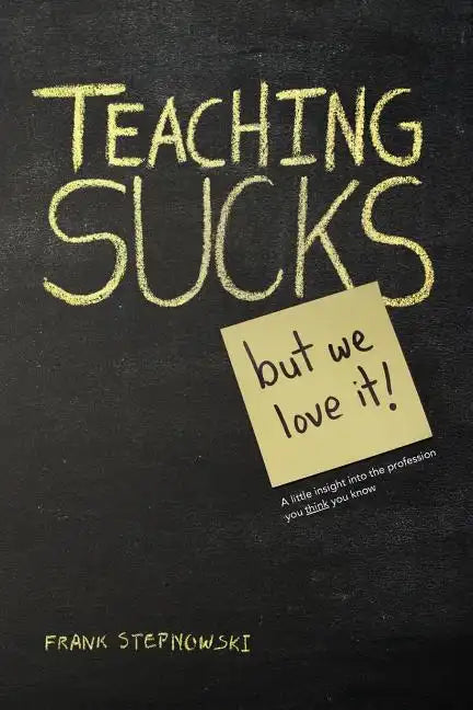 Teaching Sucks - But We Love It Anyway! a Little Insight Into the Profession You Think You Know - Paperback