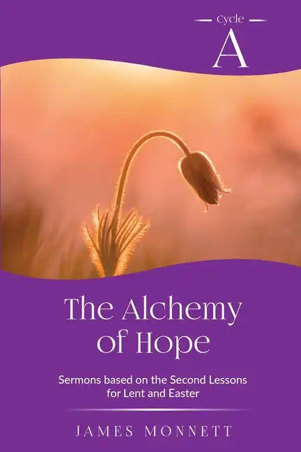 The Alchemy of Hope: Cycle A Sermons Based on the Second Lesson for Lent and Easter - Paperback