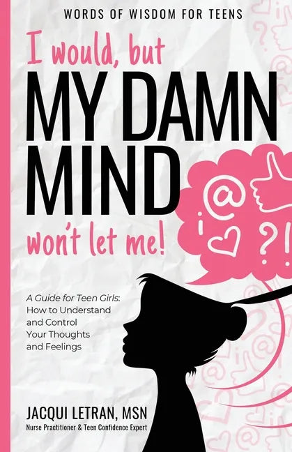 I would, but MY DAMN MIND won't let me!: A Guide for Teen Girls: How to Understand and Control Your Thoughts and Feelings - Paperback