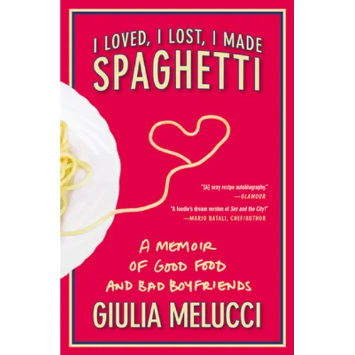 I Loved, I Lost, I Made Spaghetti: A Memoir of Good Food and Bad Boyfriends - Paperback