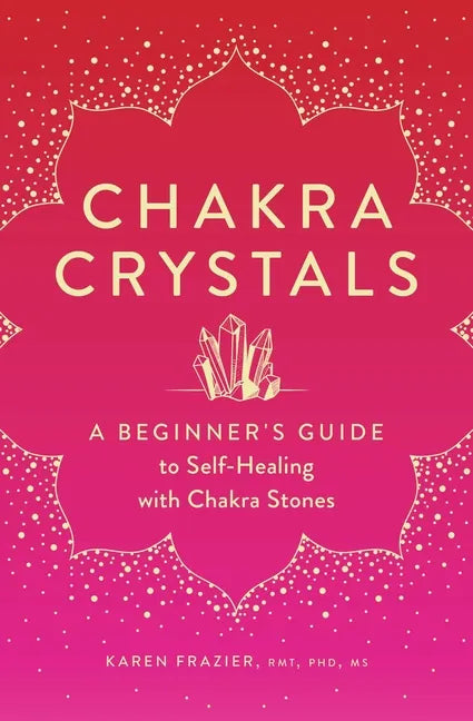 Chakra Crystals: A Beginner's Guide to Self-Healing with Chakra Stones - Paperback