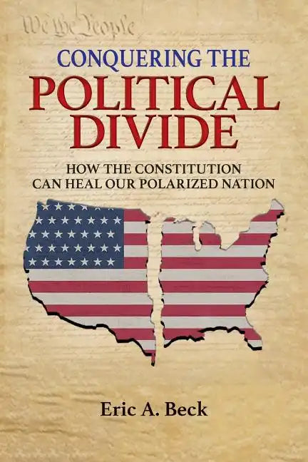 Conquering the Political Divide: How the Constitution Can Heal Our Polarized Nation - Paperback
