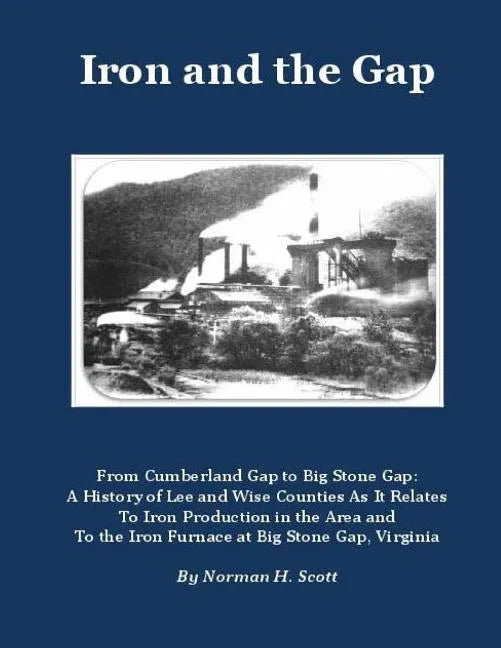 Iron and the Gap: From Cumberland Gap to Big Stone Gap: A History of Lee and Wise Counties As It Relates to Iron Production in the Area - Paperback