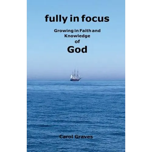 Fully in Focus: Growing in Faith and Knowledge of God - Paperback