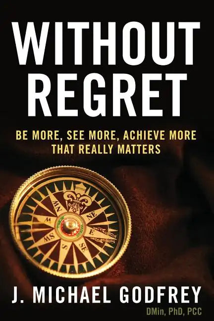 Without Regret: Be more, see more, achieve more that really matters - Paperback
