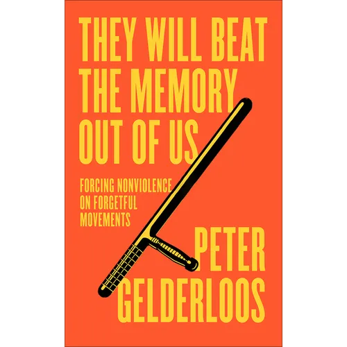 They Will Beat the Memory Out of Us: Forcing Nonviolence on Forgetful Movements - Paperback