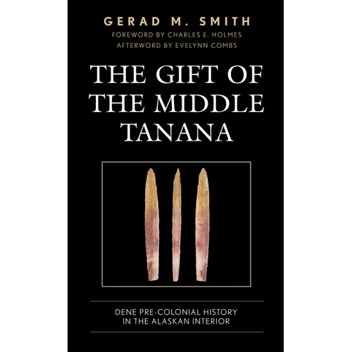 The Gift of the Middle Tanana: Dene Pre-Colonial History in the Alaskan Interior - Paperback