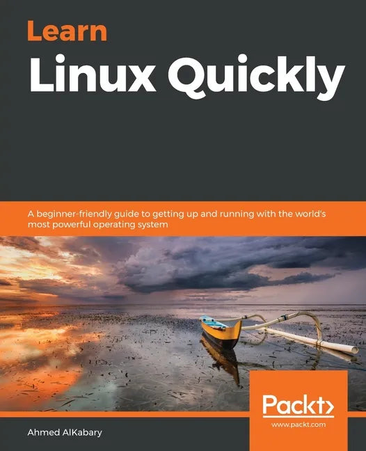 Learn Linux Quickly: A beginner-friendly guide to getting up and running with the world's most powerful operating system - Paperback