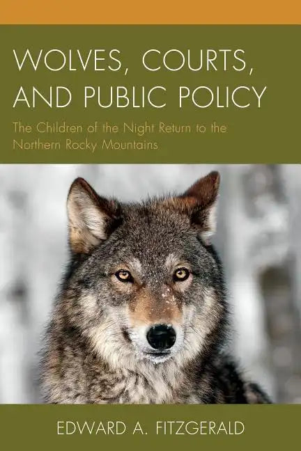 Wolves, Courts, and Public Policy: The Children of the Night Return to the Northern Rocky Mountains - Paperback