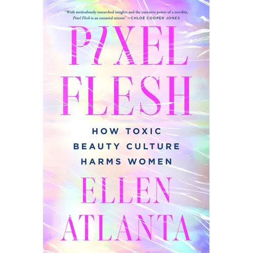 Pixel Flesh: How Toxic Beauty Culture Harms Women - Hardcover