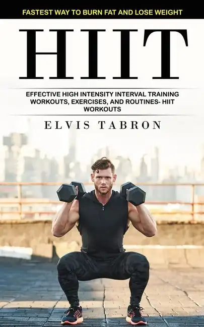 Hiit: Fastest Way to Burn Fat and Lose Weight (Effective High Intensity Interval Training Workouts, Exercises, and Routines- Hiit Workouts) - Paperback