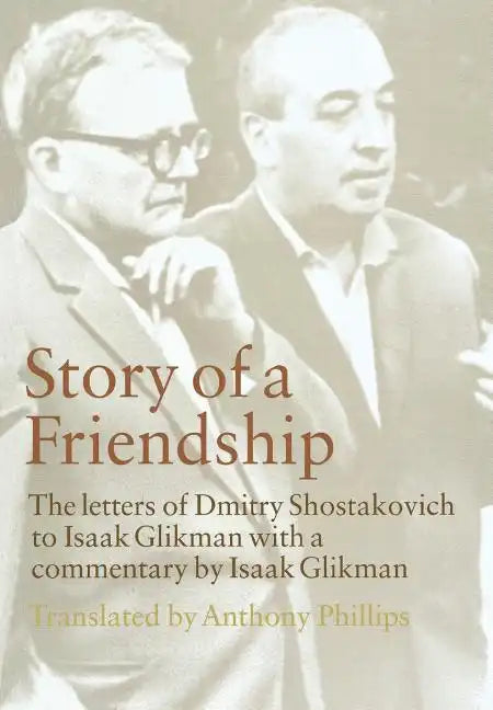 Story of a Friendship: The Letters of Dmitry Shostakovich to Isaak Glikman, 1941-1970 - Hardcover