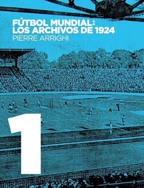 Fútbol mundial: los archivos de 1924: Pruebas documentales de que en 1924 se jugó el primer Campeonato Mundial de Fútbol - Paperback
