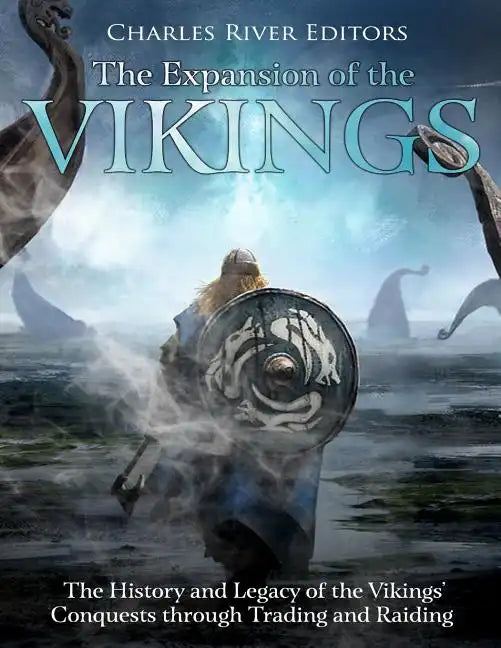 The Expansion of the Vikings: The History and Legacy of the Vikings' Conquests through Trading and Raiding - Paperback