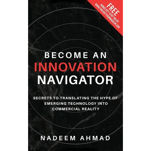 Become an Innovation Navigator: Secrets to Translating the Hype of Emerging Technology into Commercial Reality - Hardcover