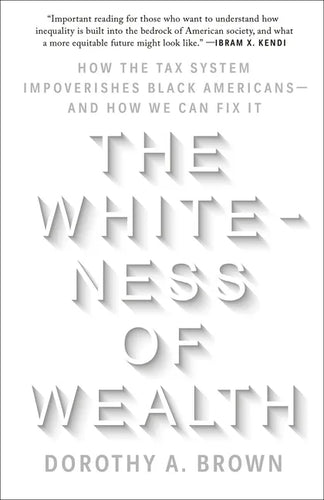 The Whiteness of Wealth: How the Tax System Impoverishes Black Americans--And How We Can Fix It - Paperback