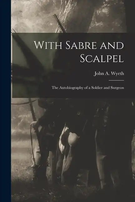 With Sabre and Scalpel; The Autobiography of a Soldier and Surgeon - Paperback