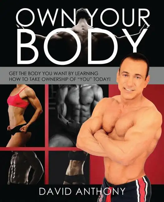 Own Your Body: Get the body you want by learning how to take ownership of 