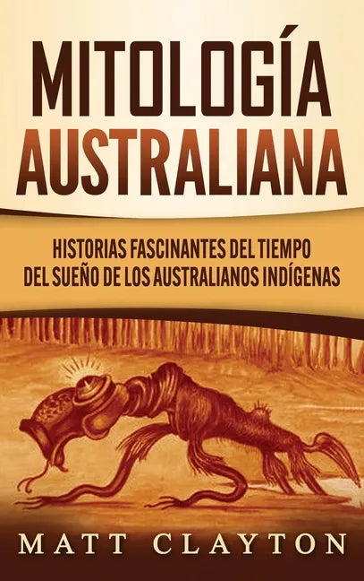 Mitología australiana: Historias Fascinantes del tiempo del sueño de los australianos indígenas - Hardcover