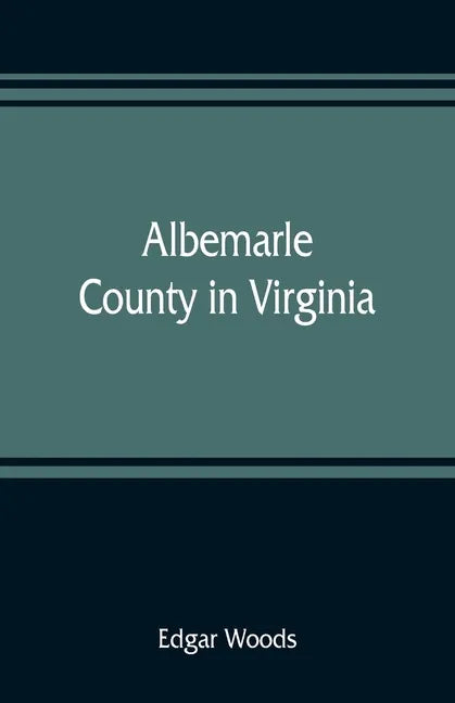 Albemarle County in Virginia; giving some account of what it was by nature, of what it was made by man, and of some of the men who made it - Paperback