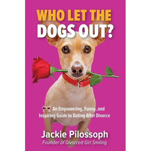 Who Let the Dogs Out?: An Empowering, Funny, and Inspiring Guide to Dating After Divorce - Paperback