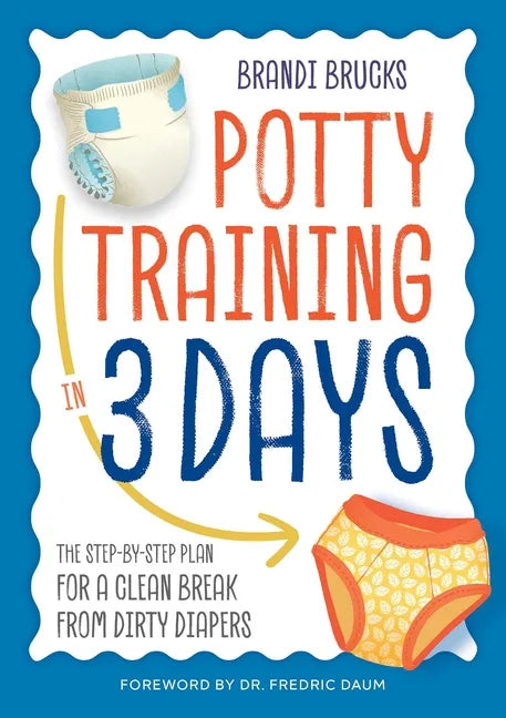 Potty Training in 3 Days: The Step-By-Step Plan for a Clean Break from Dirty Diapers - Paperback