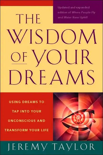 The Wisdom of Your Dreams: Using Dreams to Tap Into Your Unconscious and Transform Your Life - Paperback
