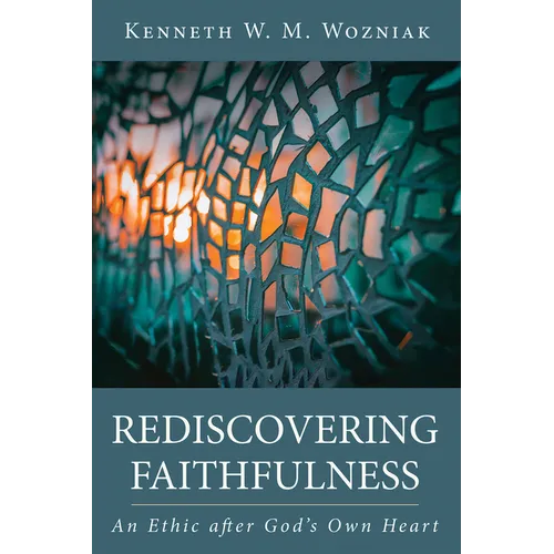 Rediscovering Faithfulness: An Ethic After God's Own Heart - Hardcover