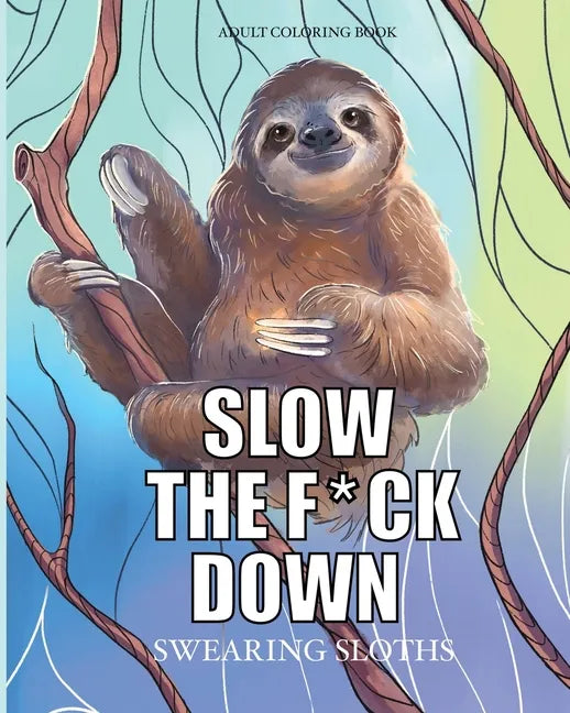 Slow the f*ck down Swearing sloths: Cursing Animals Coloring Book - Paperback