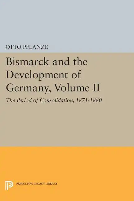 Bismarck and the Development of Germany, Volume II: The Period of Consolidation, 1871-1880 - Paperback
