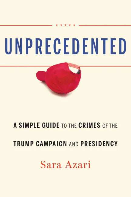 Unprecedented: A Simple Guide to the Crimes of the Trump Campaign and Presidency - Hardcover