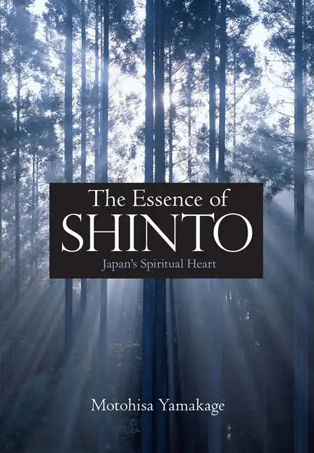 The Essence of Shinto: Japan's Spiritual Heart - Hardcover