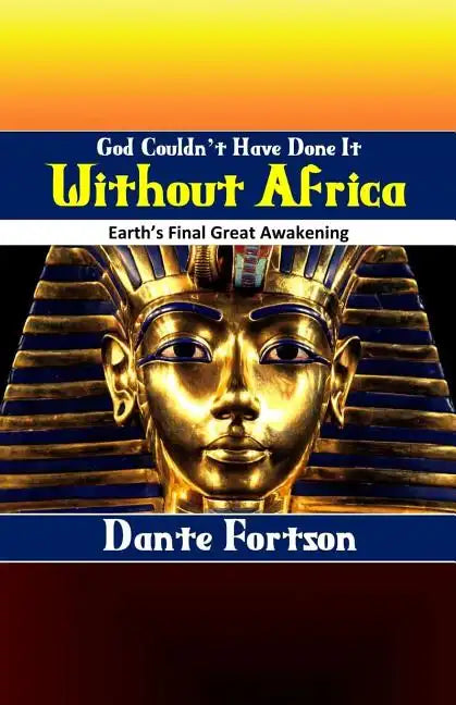 God Couldn't Have Done It Without Africa: Earth's Final Great Awakening - Paperback