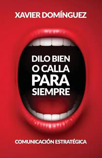 Dilo Bien o Calla Para Siempre: Comunicación Estratégica - Paperback