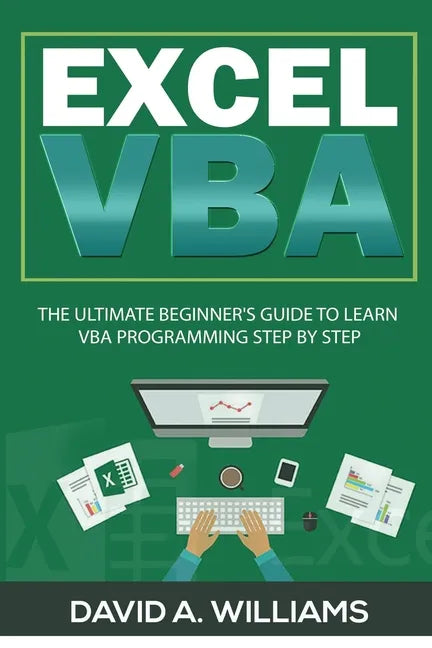 Excel VBA: The Ultimate Beginner's Guide to Learn VBA Programming Step by Step - Paperback
