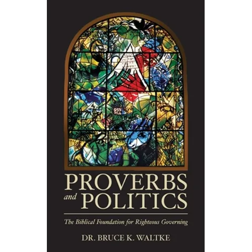 Proverbs and Politics: The Biblical Foundation for Righteous Governing - Paperback