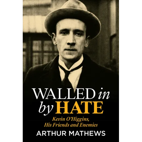 Walled in by Hate: Kevin O'Higgins, His Friends and His Enemies - Paperback