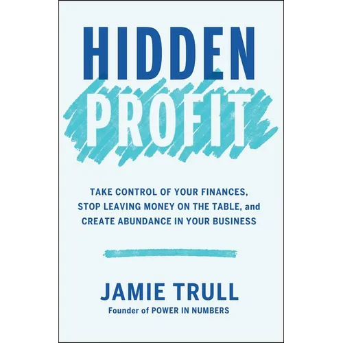 Hidden Profit: Take Control of Your Finances, Stop Leaving Money on the Table, and Create Abundance in Your Business - Hardcover