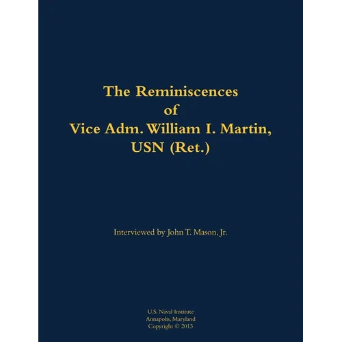 The Reminiscences of Vice Adm. William I. Martin, USN (Ret.): 1910-1996 - Paperback