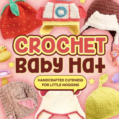 Crochet Baby Hat: Handcrafted Cuteness for Little Noggins: Crochet Baby Items - Paperback
