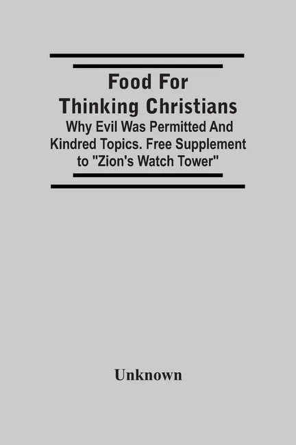 Food For Thinking Christians: Why Evil Was Permitted And Kindred Topics. Free Supplement To 