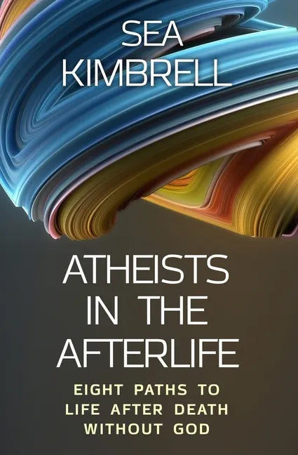 Atheists in the Afterlife: Eight Paths to Life After Death Without God - Paperback