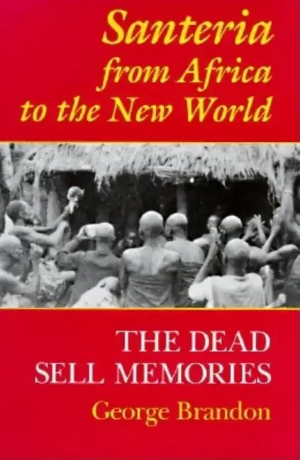 Santeria from Africa to the New World: The Dead Sell Memories - Paperback